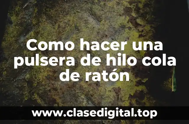 Como hacer una pulsera de hilo cola de ratón