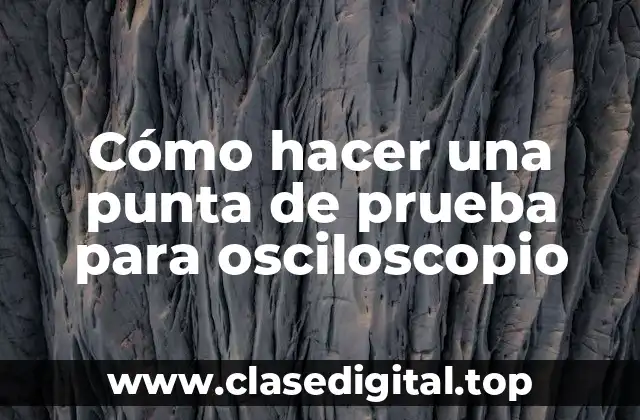 Cómo hacer una punta de prueba para osciloscopio