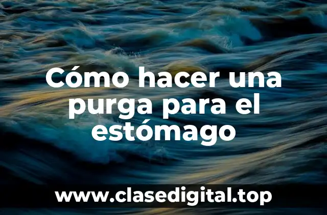 Cómo hacer una purga para el estómago