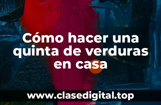 Cómo hacer una quinta de verduras en casa