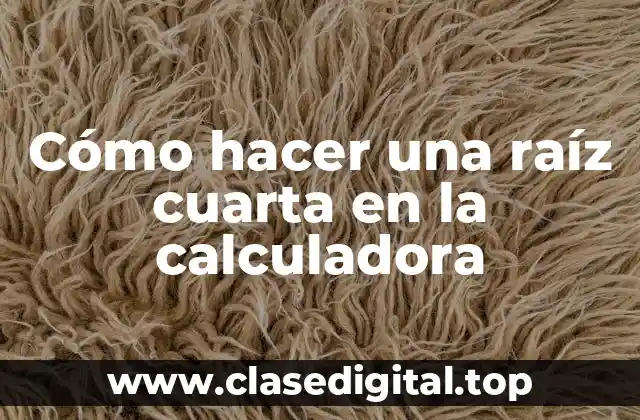 Cómo hacer una raíz cuarta en la calculadora