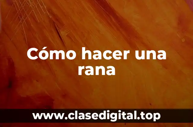 Cómo hacer una rana