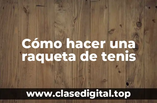 Cómo hacer una raqueta de tenis