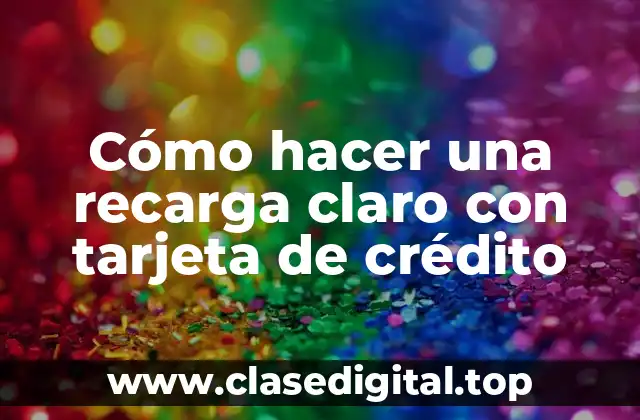Cómo hacer una recarga claro con tarjeta de crédito