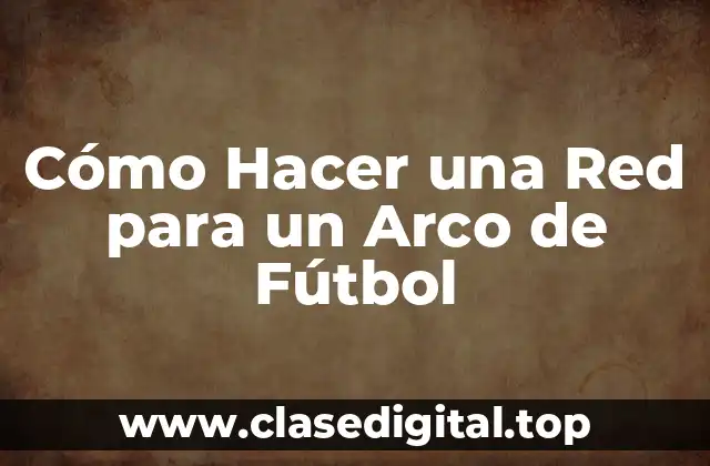Cómo Hacer una Red para un Arco de Fútbol