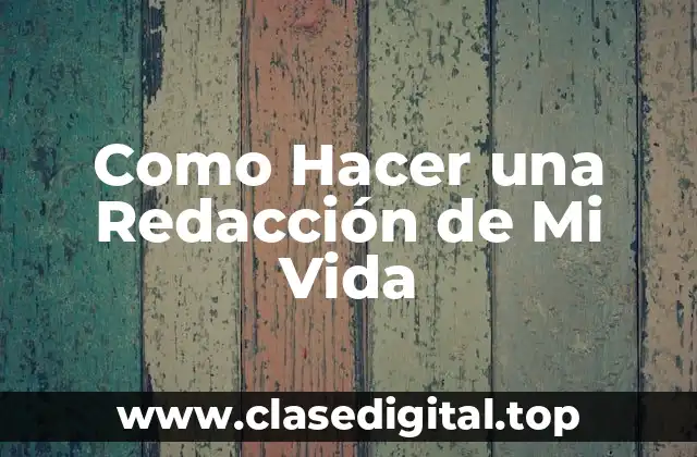 Como Hacer una Redacción de Mi Vida
