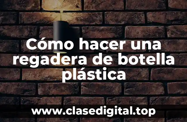 Cómo hacer una regadera de botella plástica