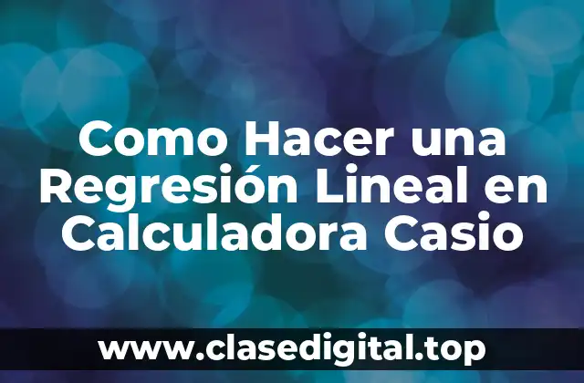 Como Hacer una Regresión Lineal en Calculadora Casio