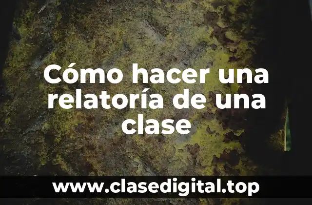 ¿Qué es una relatoría de una clase y para qué sirve?
