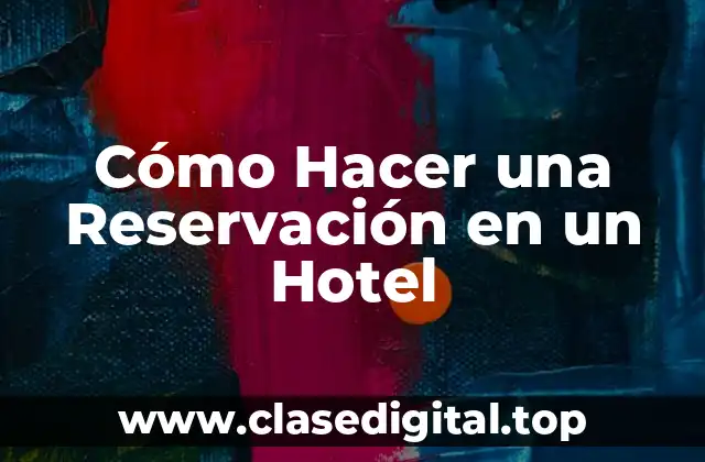 Cómo Hacer una Reservación en un Hotel