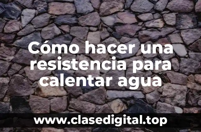 Cómo hacer una resistencia para calentar agua