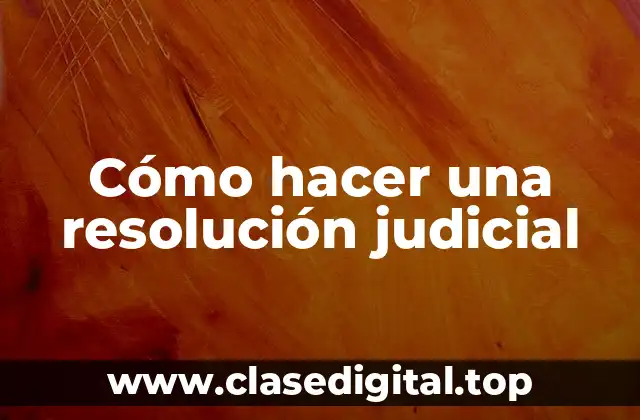 Cómo hacer una resolución judicial