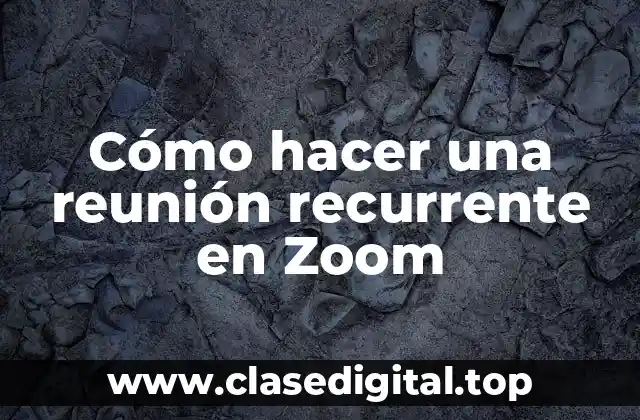 Cómo hacer una reunión recurrente en Zoom
