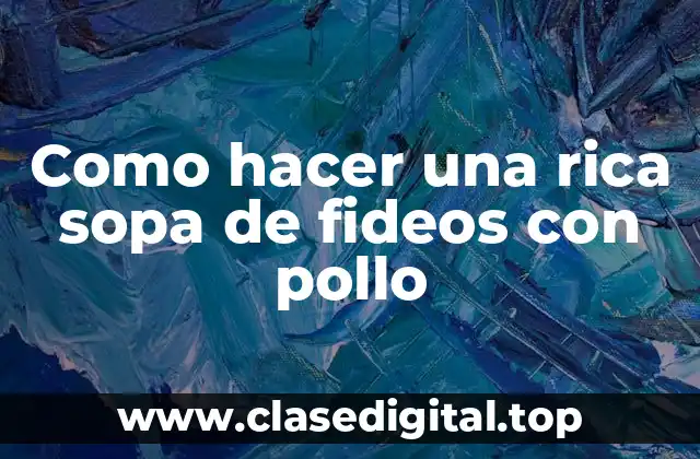 Sopa de fideos con pollo, una deliciosa opción para una comida saludable