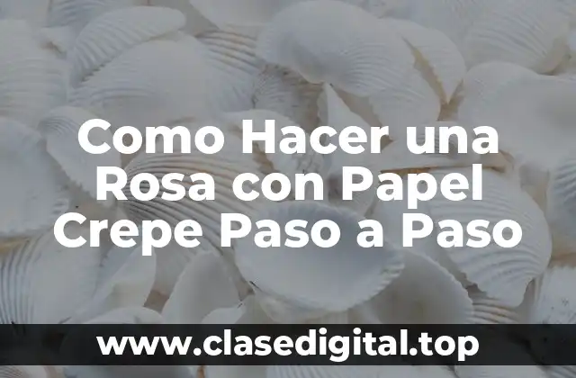 Como Hacer una Rosa con Papel Crepe Paso a Paso