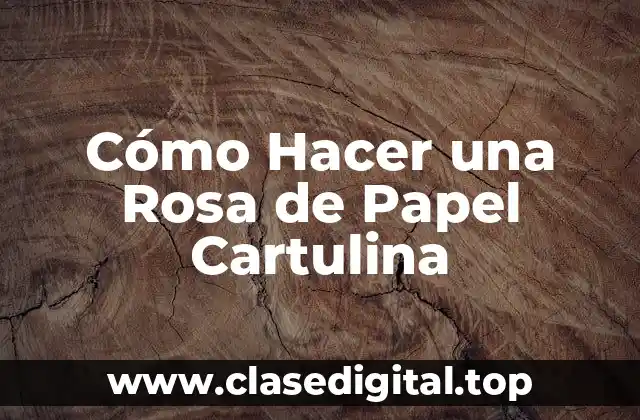 Cómo Hacer una Rosa de Papel Cartulina