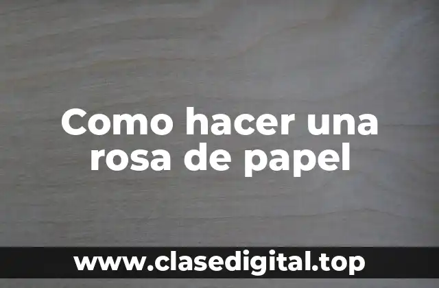 Como hacer una rosa de papel