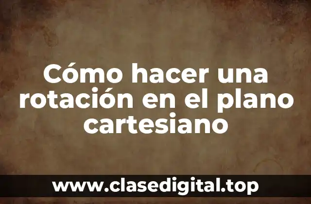 Cómo hacer una rotación en el plano cartesiano
