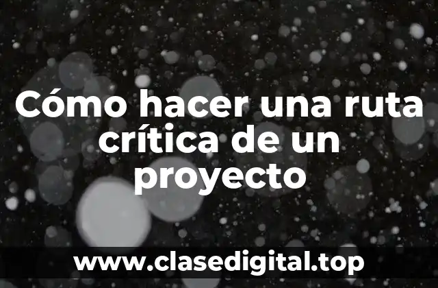 Cómo hacer una ruta crítica de un proyecto