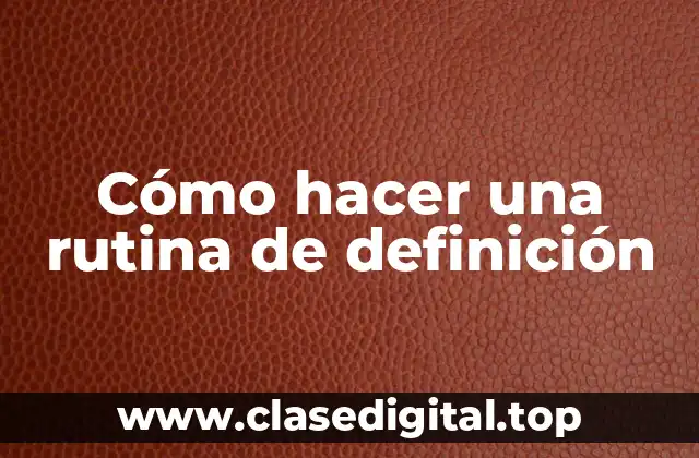 Cómo hacer una rutina de definición