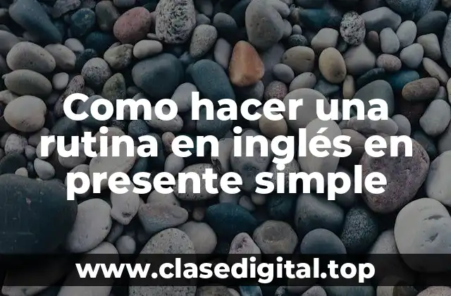 Como hacer una rutina en inglés en presente simple