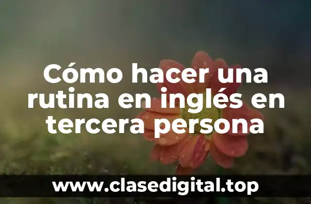Cómo hacer una rutina en inglés en tercera persona