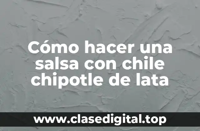 Cómo hacer una salsa con chile chipotle de lata