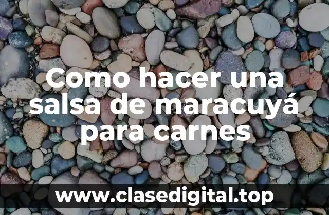 Como hacer una salsa de maracuyá para carnes