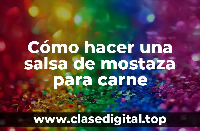 Cómo hacer una salsa de mostaza para carne