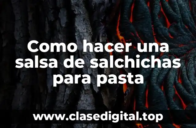 Como hacer una salsa de salchichas para pasta