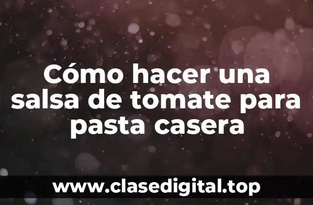 Cómo hacer una salsa de tomate para pasta casera