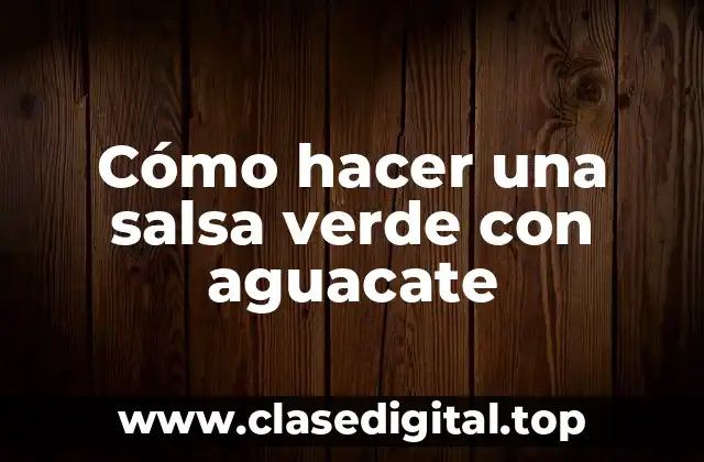 Cómo hacer una salsa verde con aguacate