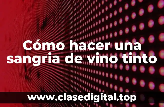 Cómo hacer una sangria de vino tinto