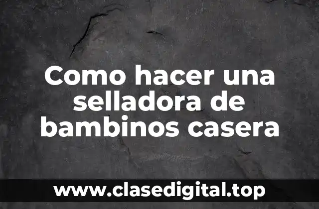 Como hacer una selladora de bambinos casera