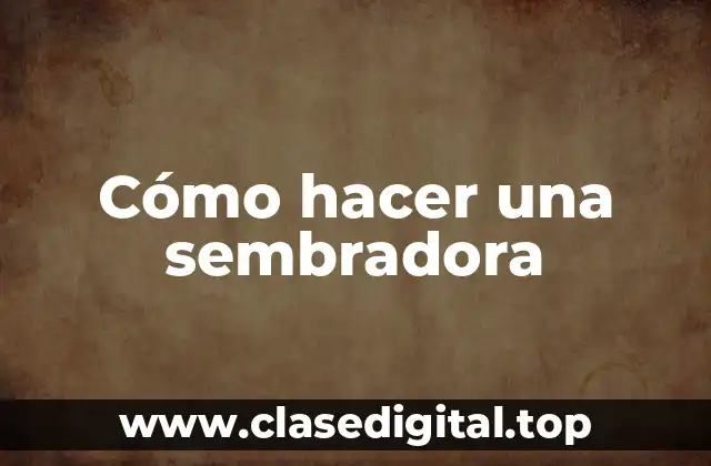 Cómo hacer una sembradora