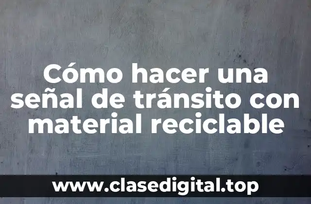 Cómo hacer una señal de tránsito con material reciclable