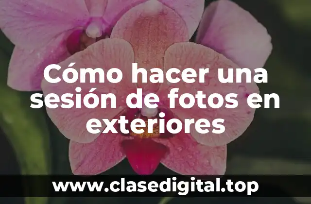Cómo hacer una sesión de fotos en exteriores