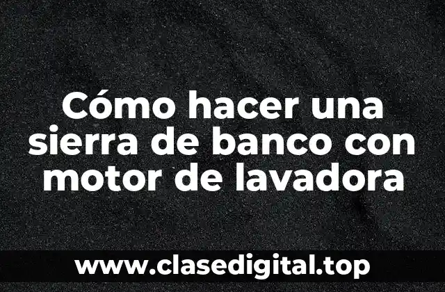 Cómo hacer una sierra de banco con motor de lavadora