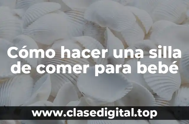 Cómo hacer una silla de comer para bebé