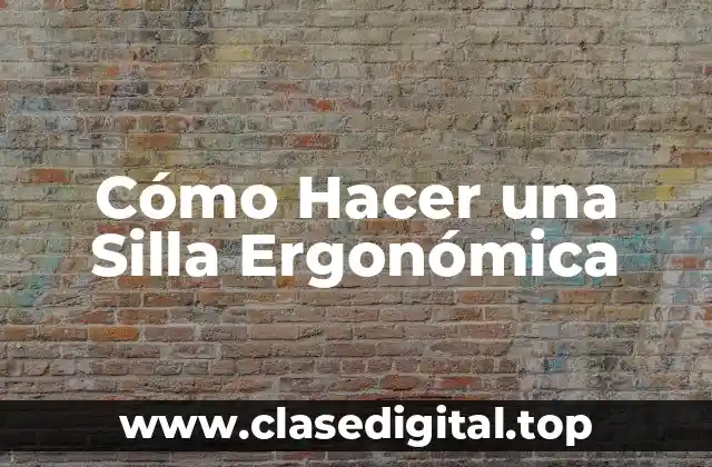 Cómo Hacer una Silla Ergonómica