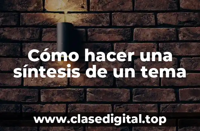 Cómo hacer una síntesis de un tema