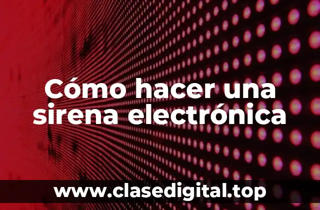 Cómo hacer una sirena electrónica