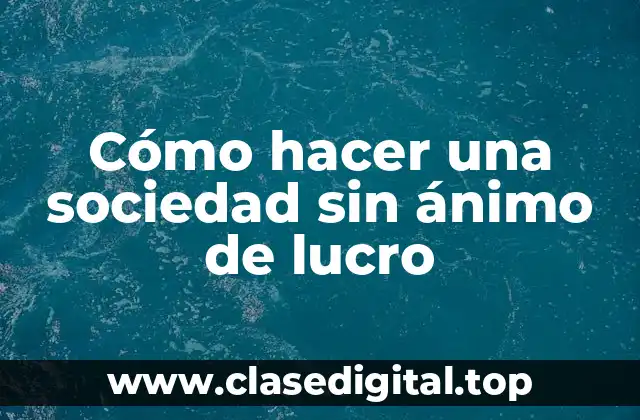 Cómo hacer una sociedad sin ánimo de lucro