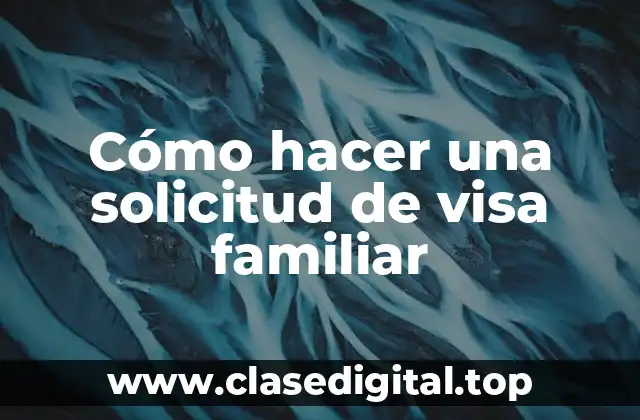 Cómo hacer una solicitud de visa familiar