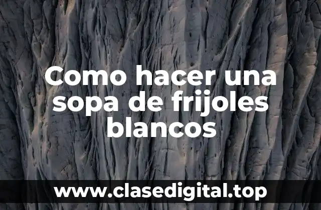 Como hacer una sopa de frijoles blancos