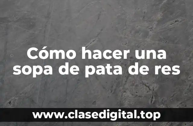 Cómo hacer una sopa de pata de res