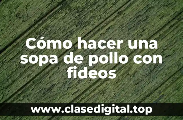 Cómo hacer una sopa de pollo con fideos