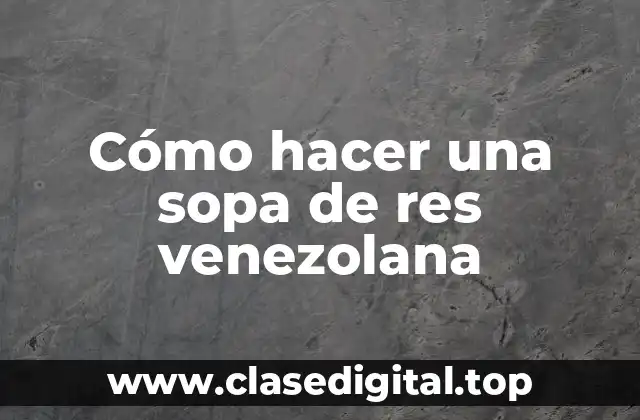 Cómo hacer una sopa de res venezolana