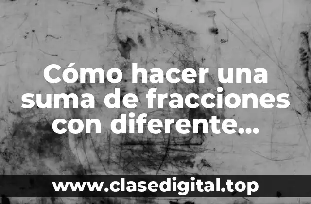 Cómo hacer una suma de fracciones con diferente denominador