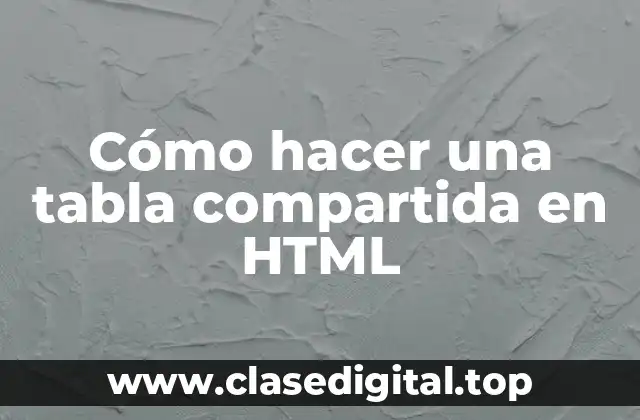 Cómo hacer una tabla compartida en HTML
